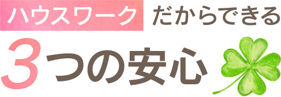 ハウスワークだからできる3つの安心